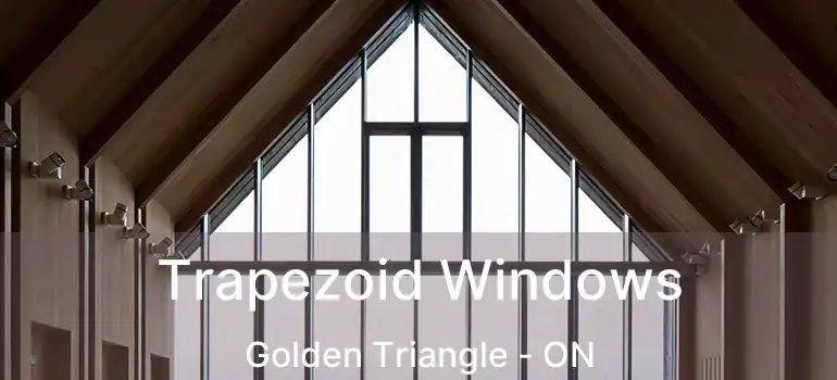  Trapezoid Windows Golden Triangle - ON