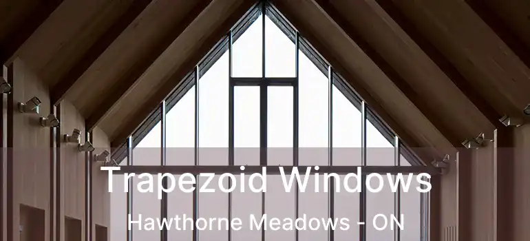  Trapezoid Windows Hawthorne Meadows - ON