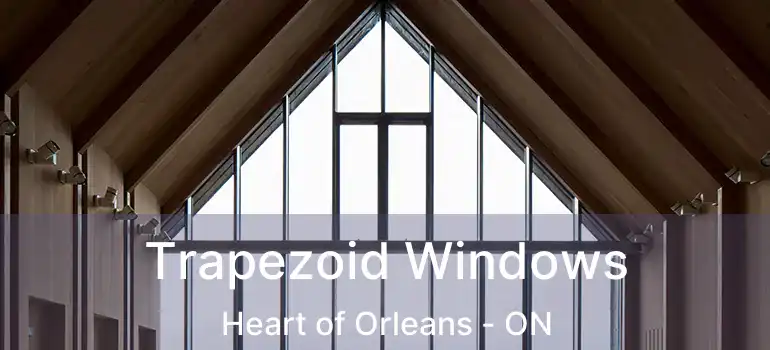  Trapezoid Windows Heart of Orleans - ON