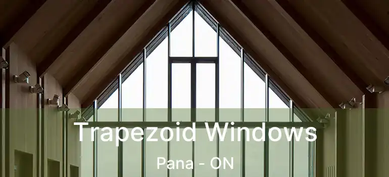  Trapezoid Windows Pana - ON