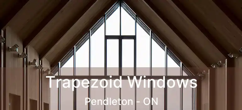  Trapezoid Windows Pendleton - ON