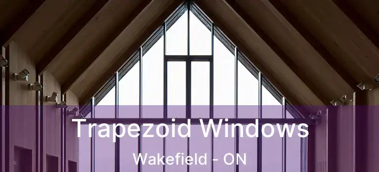  Trapezoid Windows Wakefield - ON