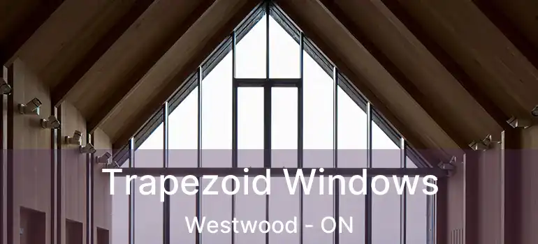  Trapezoid Windows Westwood - ON