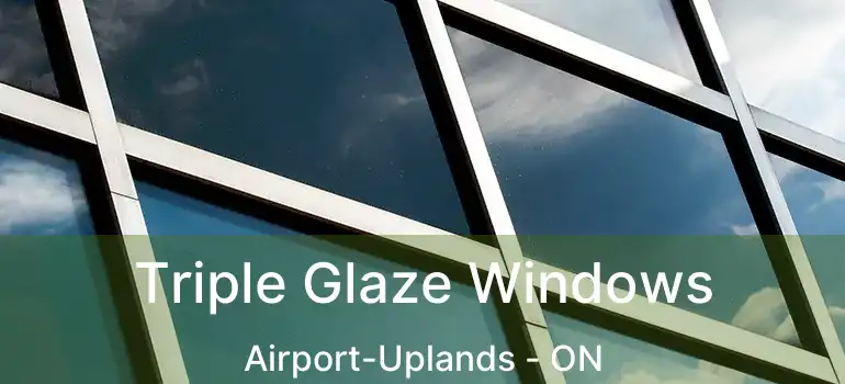  Triple Glaze Windows Airport-Uplands - ON