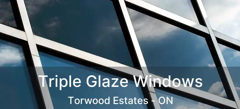  Triple Glaze Windows Torwood Estates - ON