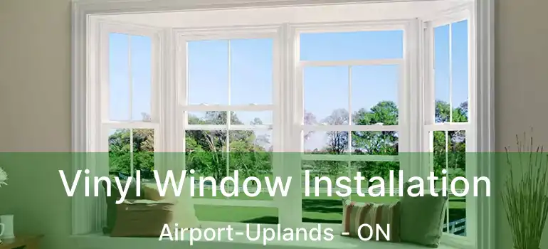  Vinyl Window Installation Airport-Uplands - ON