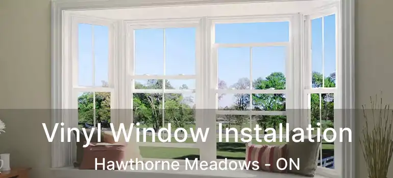  Vinyl Window Installation Hawthorne Meadows - ON