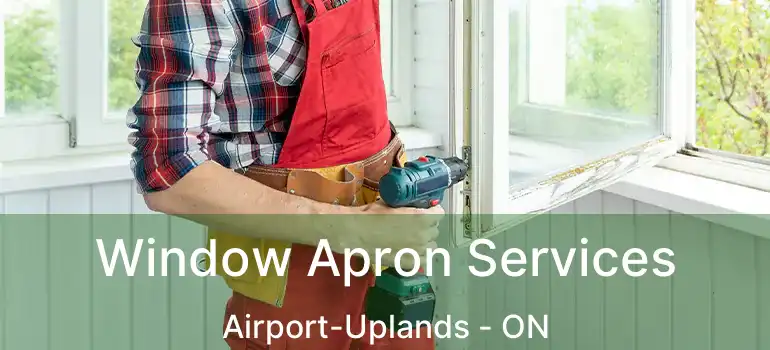  Window Apron Services Airport-Uplands - ON