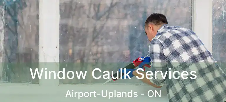  Window Caulk Services Airport-Uplands - ON