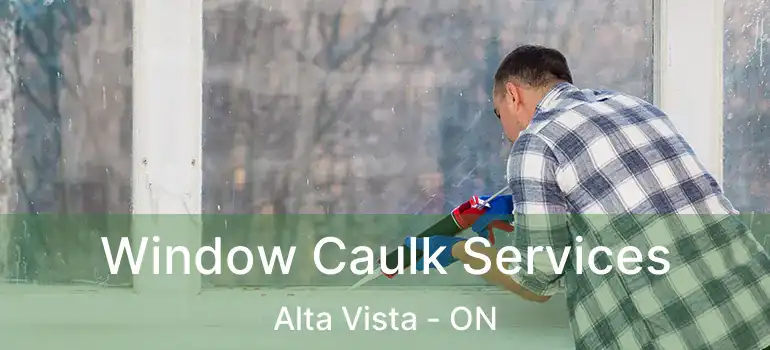  Window Caulk Services Alta Vista - ON