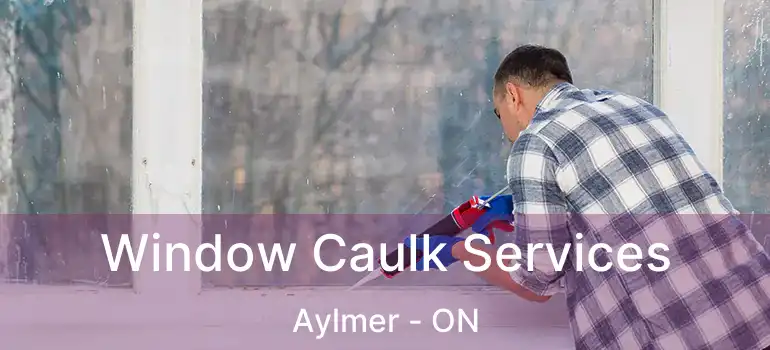  Window Caulk Services Aylmer - ON