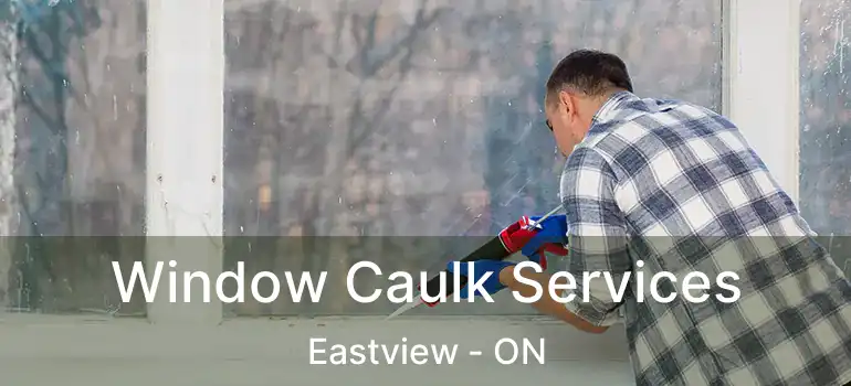  Window Caulk Services Eastview - ON