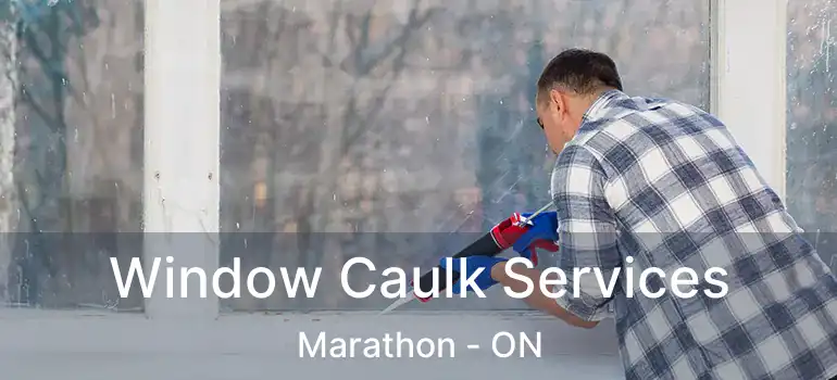  Window Caulk Services Marathon - ON