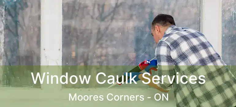  Window Caulk Services Moores Corners - ON