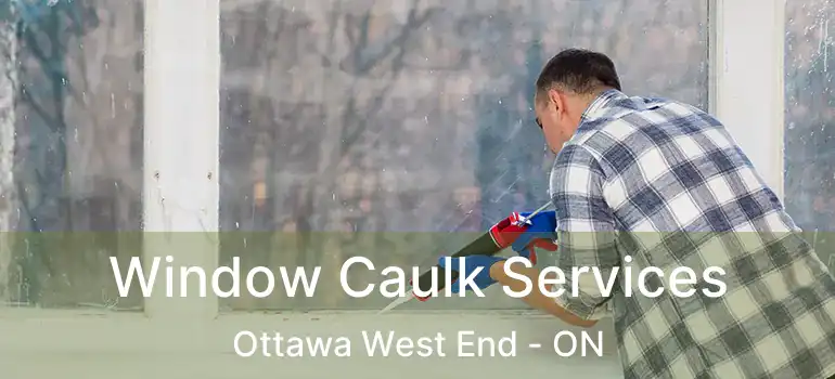  Window Caulk Services Ottawa West End - ON