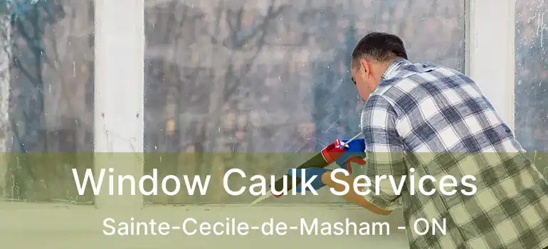  Window Caulk Services Sainte-Cecile-de-Masham - ON