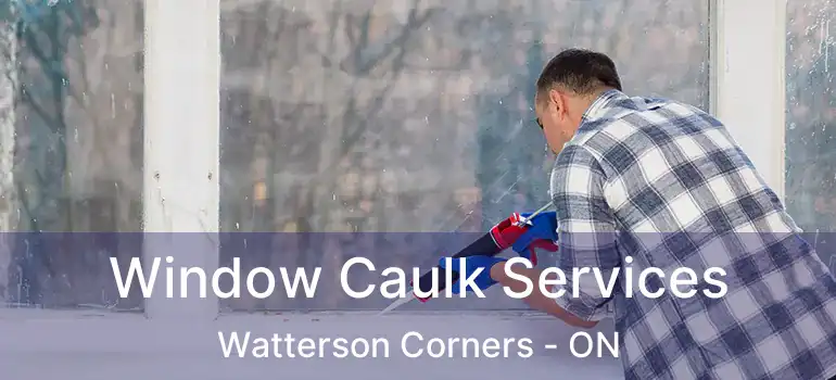  Window Caulk Services Watterson Corners - ON