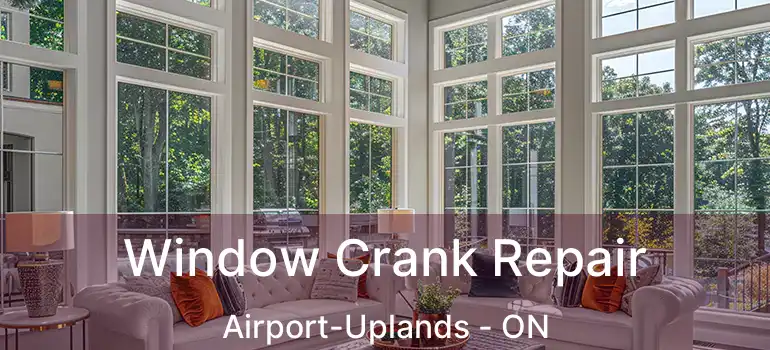  Window Crank Repair Airport-Uplands - ON