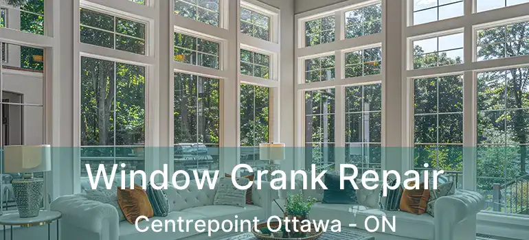  Window Crank Repair Centrepoint Ottawa - ON