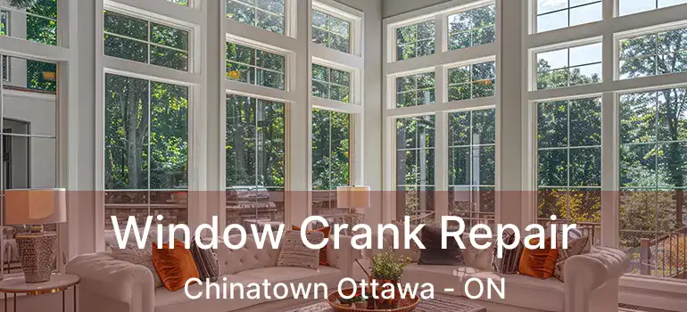  Window Crank Repair Chinatown Ottawa - ON