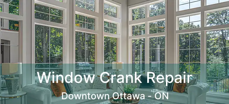  Window Crank Repair Downtown Ottawa - ON