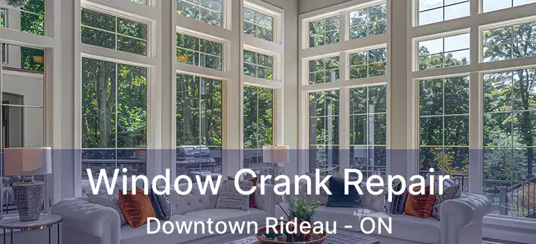  Window Crank Repair Downtown Rideau - ON