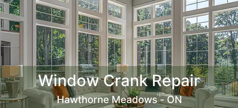  Window Crank Repair Hawthorne Meadows - ON