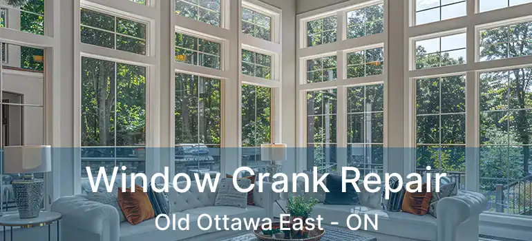  Window Crank Repair Old Ottawa East - ON