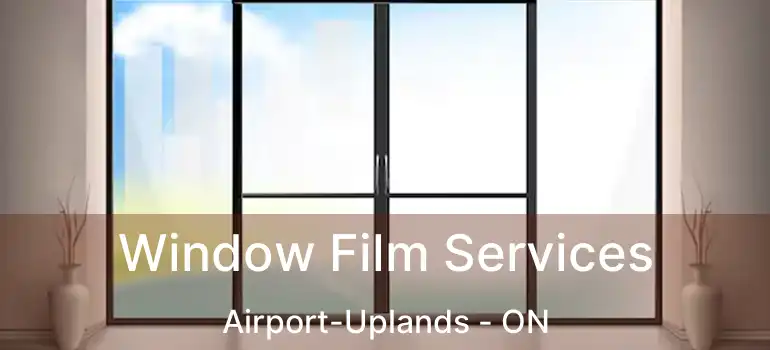  Window Film Services Airport-Uplands - ON