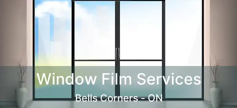  Window Film Services Bells Corners - ON