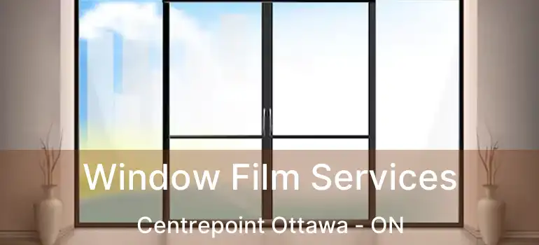  Window Film Services Centrepoint Ottawa - ON