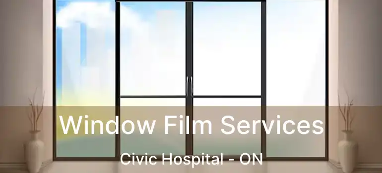  Window Film Services Civic Hospital - ON