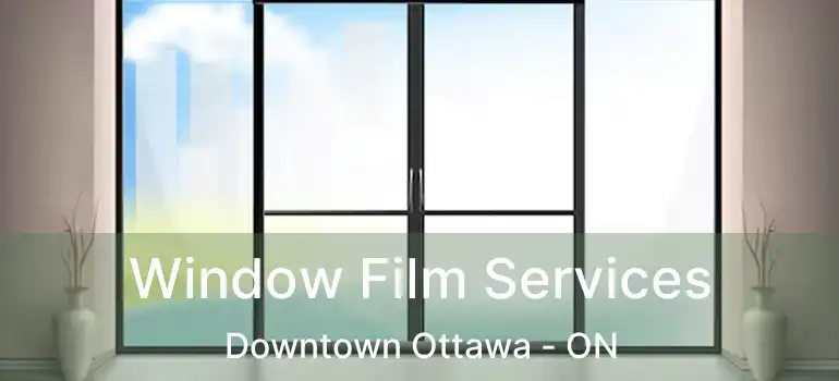  Window Film Services Downtown Ottawa - ON