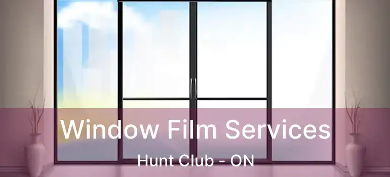  Window Film Services Hunt Club - ON