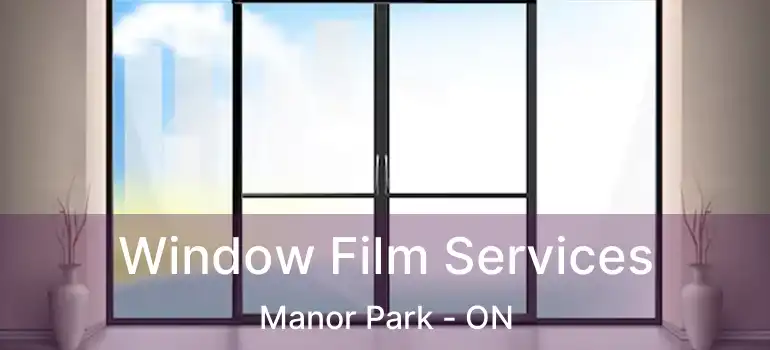  Window Film Services Manor Park - ON