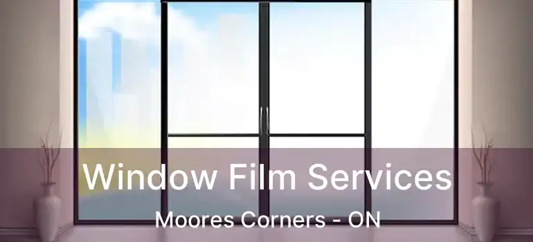  Window Film Services Moores Corners - ON