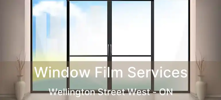  Window Film Services Wellington Street West - ON