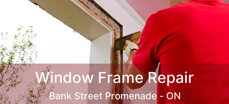  Window Frame Repair Bank Street Promenade - ON