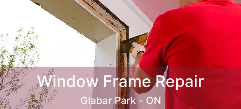  Window Frame Repair Glabar Park - ON