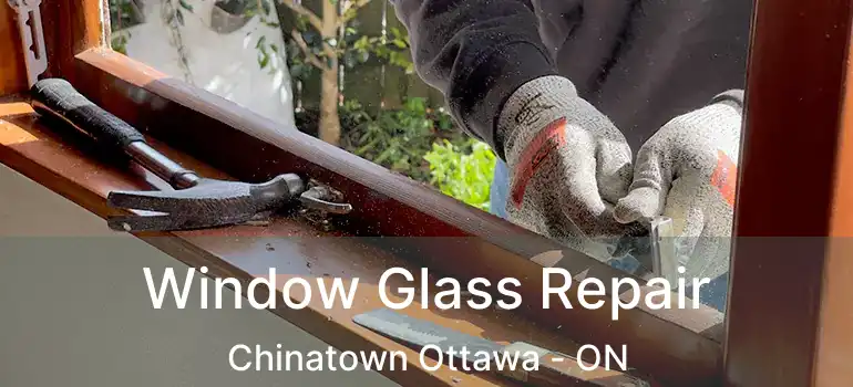  Window Glass Repair Chinatown Ottawa - ON