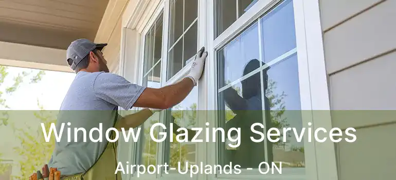  Window Glazing Services Airport-Uplands - ON