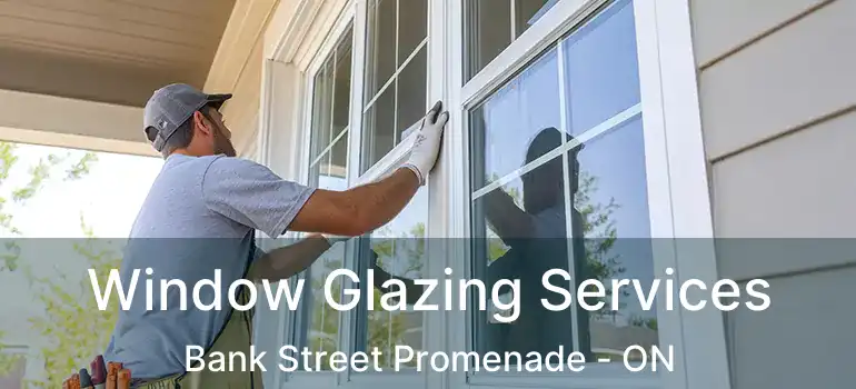  Window Glazing Services Bank Street Promenade - ON