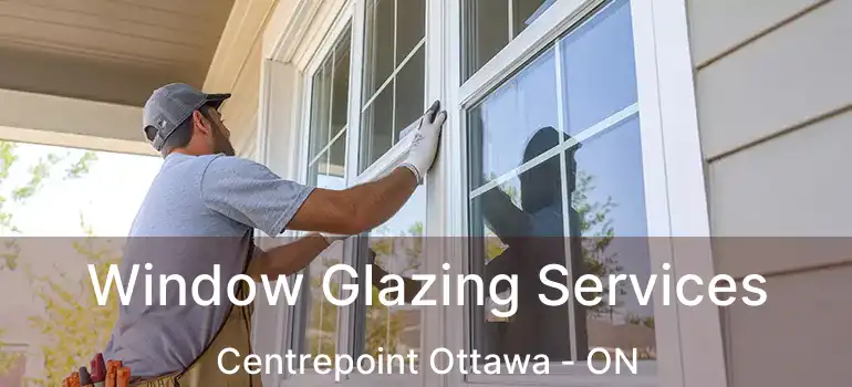  Window Glazing Services Centrepoint Ottawa - ON