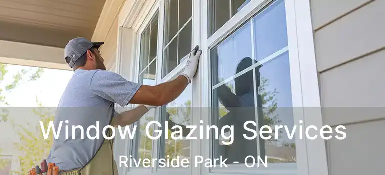  Window Glazing Services Riverside Park - ON