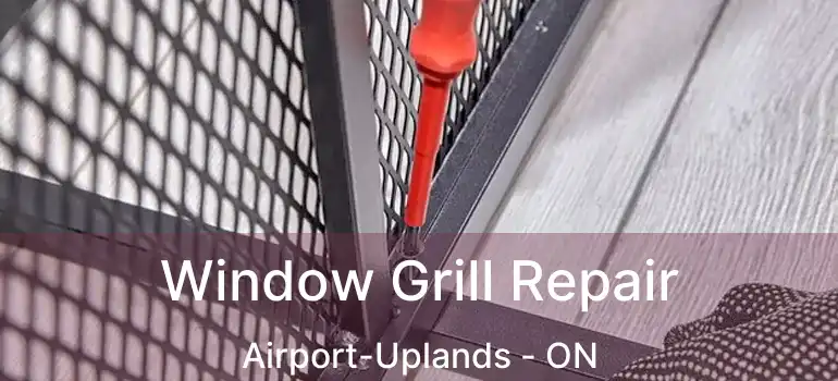  Window Grill Repair Airport-Uplands - ON