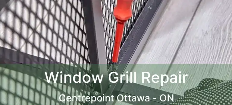  Window Grill Repair Centrepoint Ottawa - ON