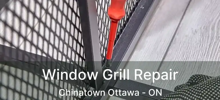  Window Grill Repair Chinatown Ottawa - ON