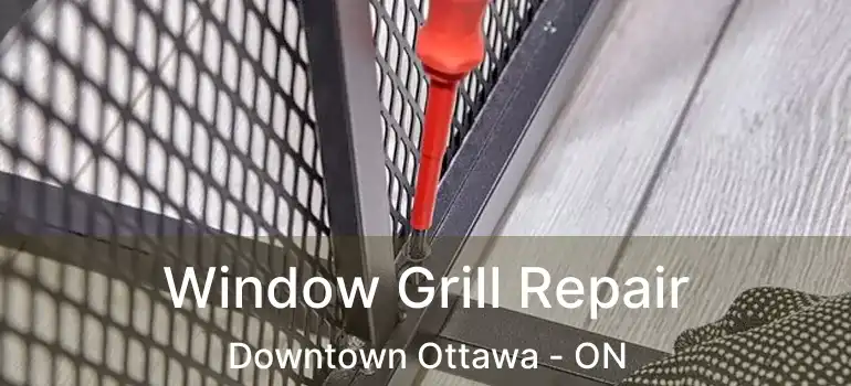  Window Grill Repair Downtown Ottawa - ON