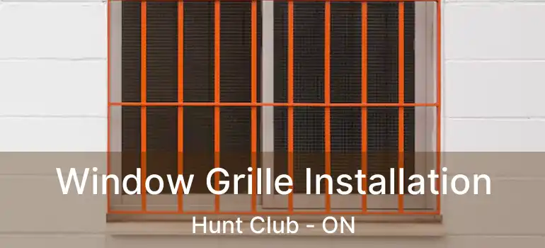  Window Grille Installation Hunt Club - ON