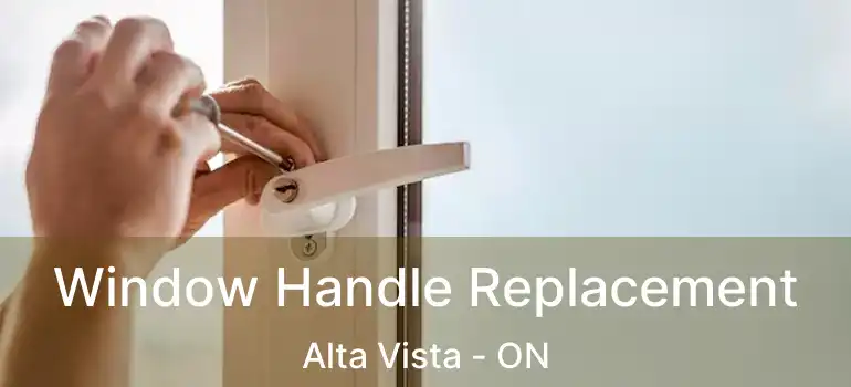  Window Handle Replacement Alta Vista - ON